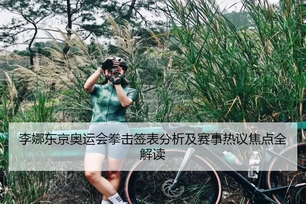 李娜东京奥运会拳击签表分析及赛事热议焦点全解读